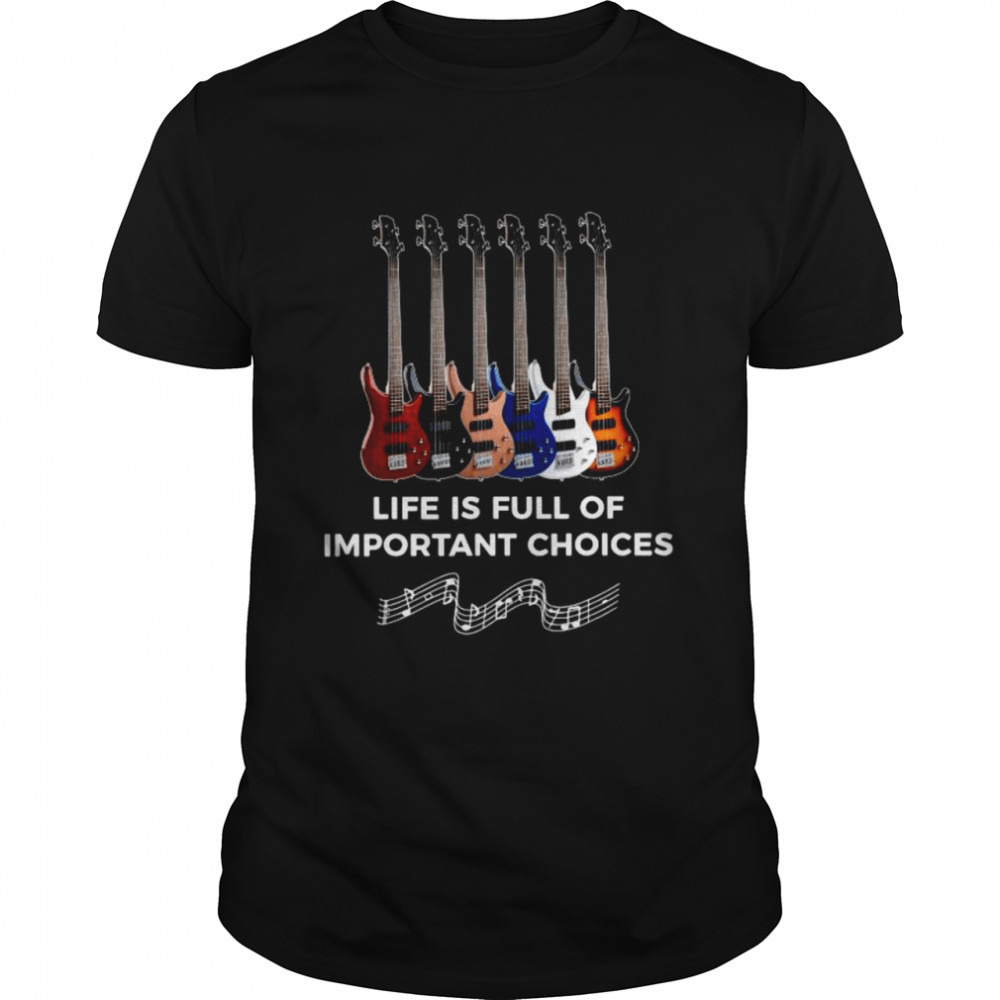 Guitar Life Is Full Of Important Choices Shirt